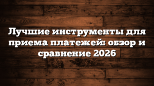 Лучшие инструменты для приема платежей: обзор и сравнение 2026