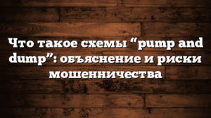 Что такое схемы “pump and dump”: объяснение и риски мошенничества