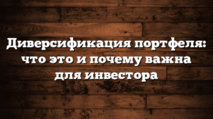 Диверсификация портфеля: что это и почему важна для инвестора